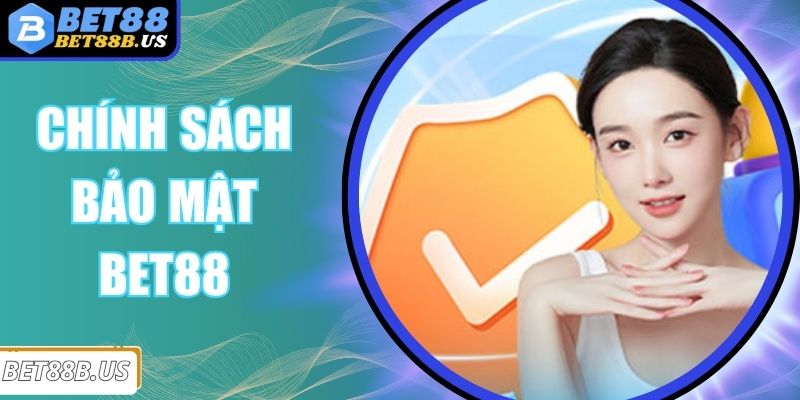 Chính Sách Bảo Mật Bet88 - An Toàn, Uy Tín Hàng Đầu 2025