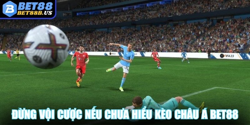 Đừng vội cược nếu chưa hiểu rõ luật chơi kèo châu Á Bet88