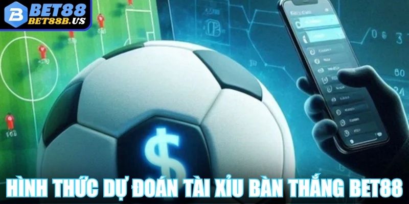 Hình thức dự đoán tài xỉu bàn thắng BET88
