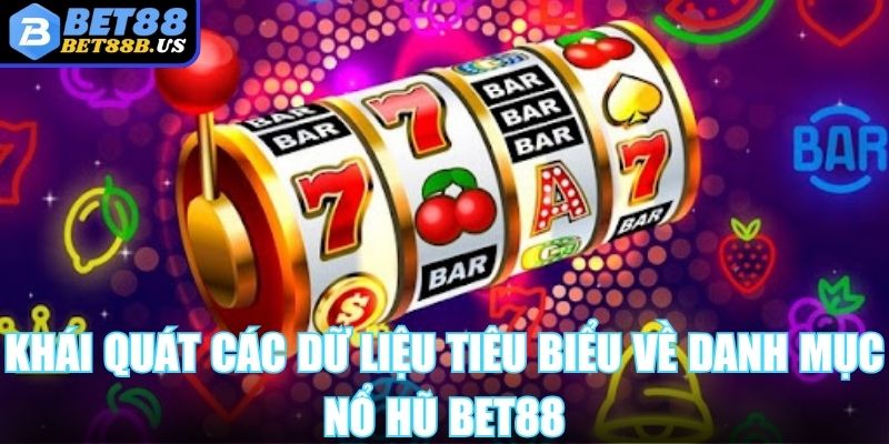 Khái quát các dữ liệu tiêu biểu về danh mục nổ hũ Bet88