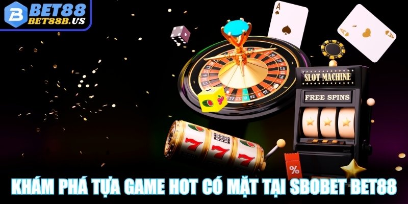 Khám phá ngay tựa game hot nhất có mặt tại SBOBET Bet88