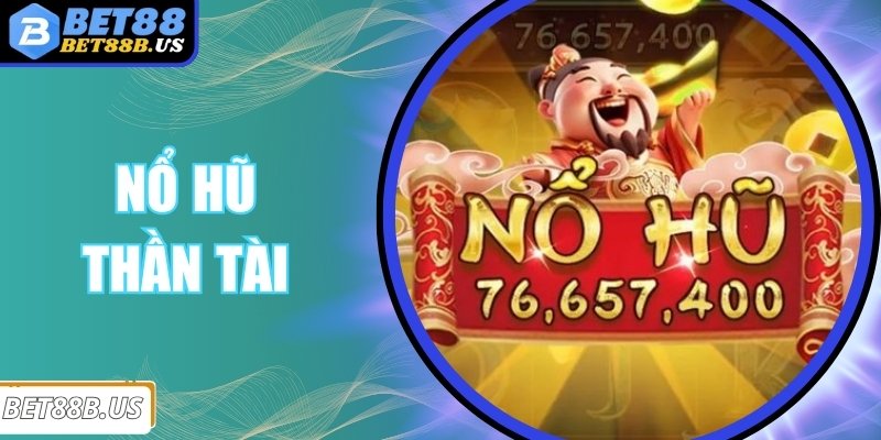 Nổ Hũ Thần Tài - Cơ Hội Vàng Nhận Lộc Khủng Mỗi Ngày
