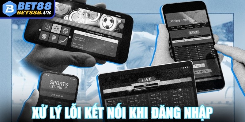 Xử lý lỗi kết nối khi đăng nhập Bet88  